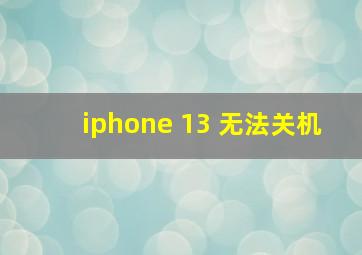 iphone 13 无法关机